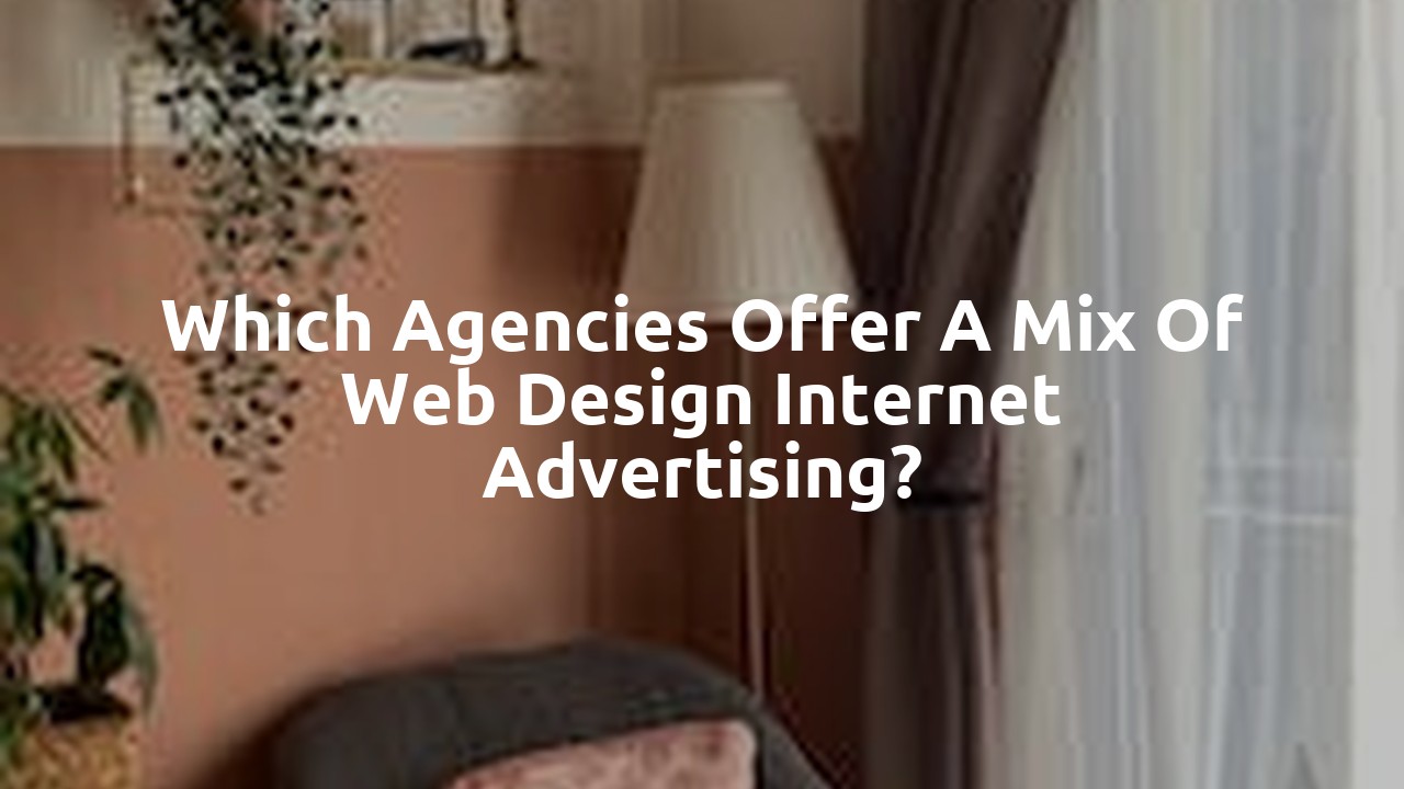 Which agencies offer a mix of web design Internet advertising?